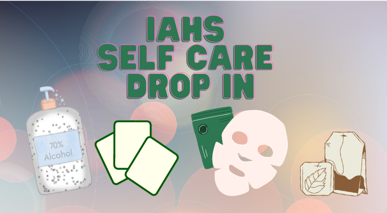 Text reads IAHS Self Care Drop In with graphics of hand sanitizer, sheet mask, and tea bag beneath.